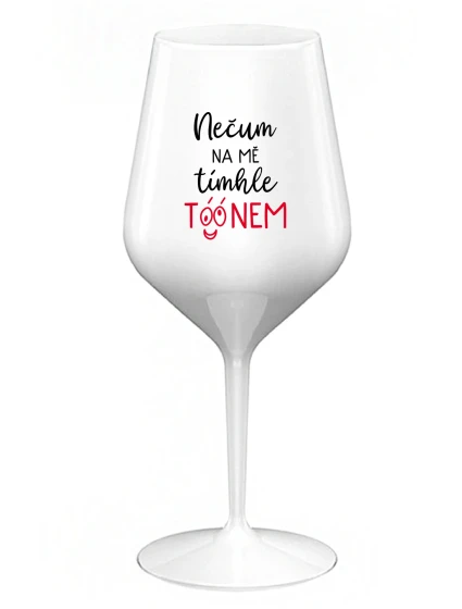 NEČUM NA MĚ TÍMHLE TÓÓNEM - bílá nerozbitná sklenice na víno 470 ml