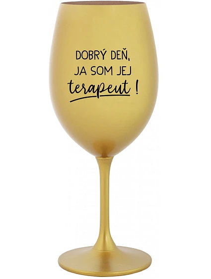 DOBRÝ DEŇ, JA SOM JEJ TERAPEUT! - zlatý pohár na víno 350 ml DOBRÝ DEŇ, JA SOM JEJ TERAPEUT! - zlatý pohár na víno 350 ml