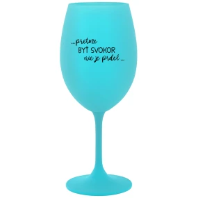 ...PRETOŽE BYŤ SVOKOR NIE JE PRDEL... - tyrkysový pohár na víno 350 ml ...PRETOŽE BYŤ SVOKOR NIE JE PRDEL... - tyrkysový pohár na víno 350 ml