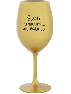 ŠTĚSTÍ SI NEKOUPÍŠ...ALE VÍNO JO! - zlatá sklenice na víno 350 ml