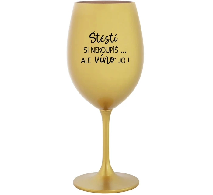 ŠTĚSTÍ SI NEKOUPÍŠ...ALE VÍNO JO! - zlatá sklenice na víno 350 ml ŠTĚSTÍ SI NEKOUPÍŠ...ALE VÍNO JO! - zlatá sklenice na víno 350 ml