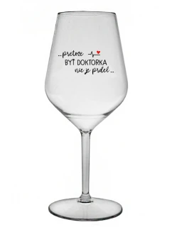 ...PRETOŽE BYŤ DOKTORKA NIE JE PRDEL... - priehľadný nerozbitný pohár na víno 470 ml