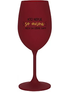KTO NEPIJE SO MNOU...NECH SA OŽERIE SÁM! - bordovy pohár na víno 350 ml