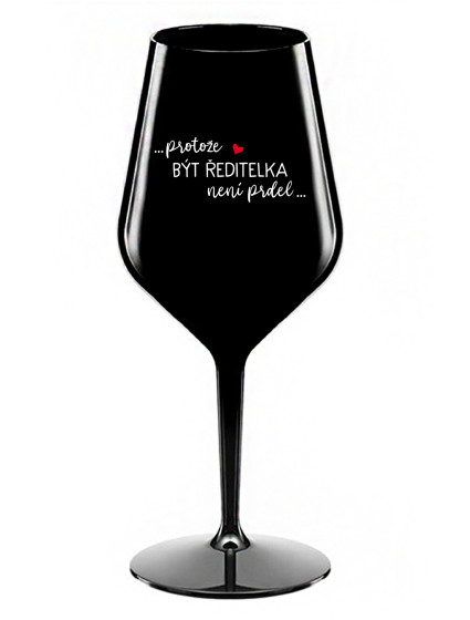 ...PROTOŽE BÝT ŘEDITELKA NENÍ PRDEL... - černá nerozbitná sklenice na víno 470 ml