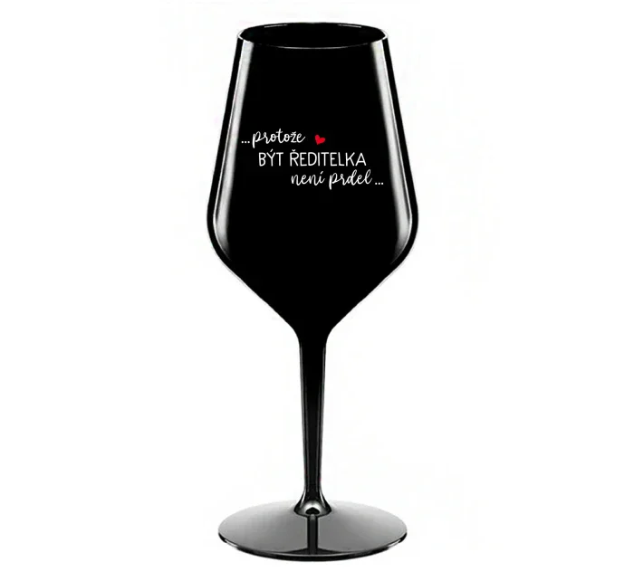 ...PROTOŽE BÝT ŘEDITELKA NENÍ PRDEL... - černá nerozbitná sklenice na víno 470 ml