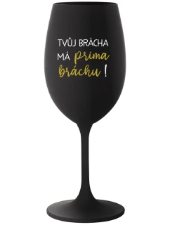 TVŮJ BRÁCHA MÁ PRIMA BRÁCHU! - černá sklenice na víno 350 ml