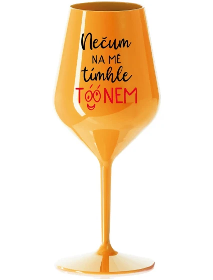 NEČUM NA MĚ TÍMHLE TÓÓNEM - oranžová nerozbitná sklenice na víno 470 ml NEČUM NA MĚ TÍMHLE TÓÓNEM - oranžová nerozbitná sklenice na víno 470 ml