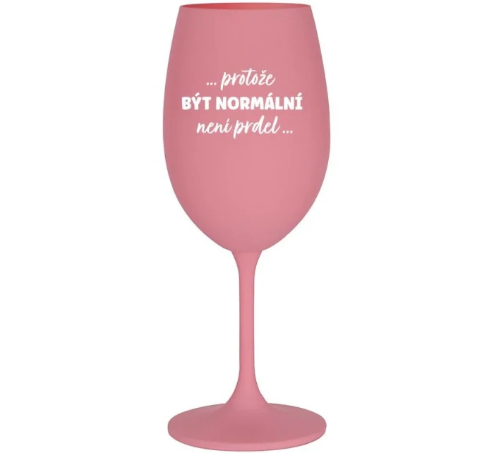 ...PROTOŽE BÝT NORMÁLNÍ NENÍ PRDEL... - růžová sklenice na víno 350 ml ...PROTOŽE BÝT NORMÁLNÍ NENÍ PRDEL... - růžová sklenice na víno 350 ml