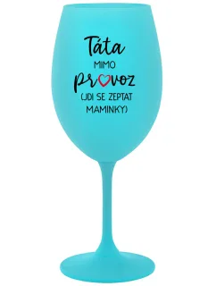 TÁTA MIMO PROVOZ (JDI SE ZEPTAT MAMINKY) - tyrkysová sklenice na víno 350 ml