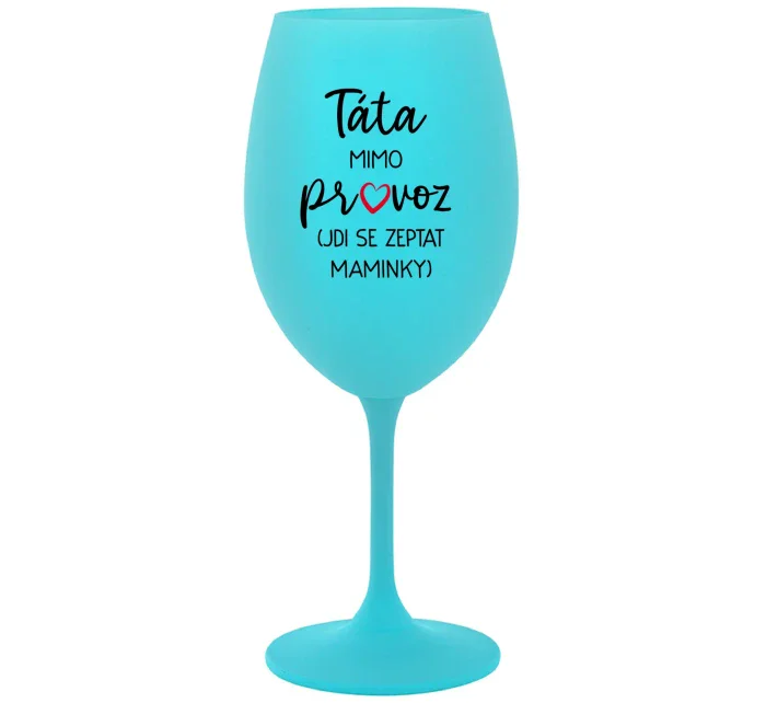 TÁTA MIMO PROVOZ (JDI SE ZEPTAT MAMINKY) - tyrkysová sklenice na víno 350 ml