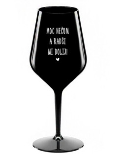MOC NEČUM A RADŠI MI DOLIJ! - černá nerozbitná sklenice na víno 470 ml