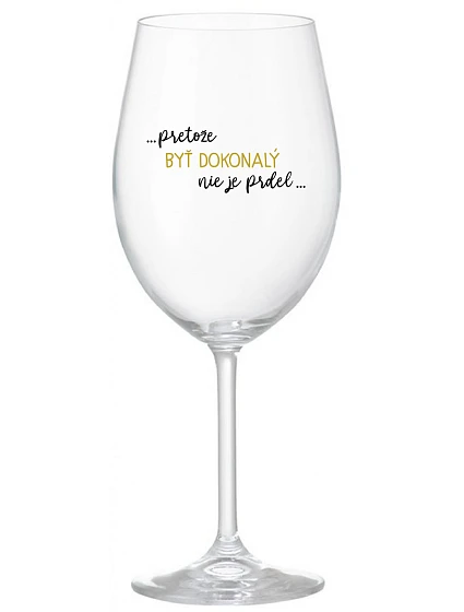 ...PRETOŽE BYŤ DOKONALÝ NIE JE PRDEL... - priehľadný pohár na víno 350 ml