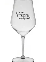 ...PROTOŽE BÝT ŘEDITEL NENÍ PRDEL... - čirá nerozbitná sklenice na víno 470 ml