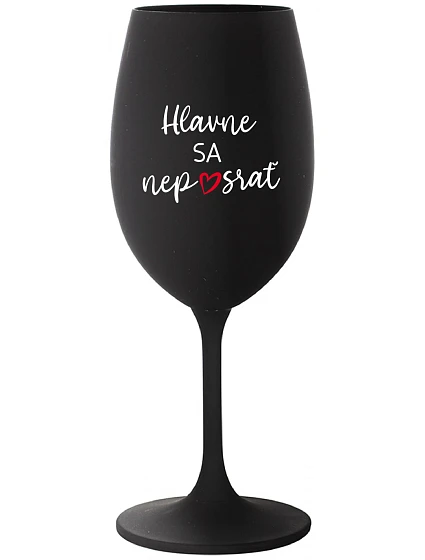 HLAVNE SA NEPOSRAŤ - čierny pohár na víno 350 ml