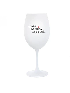...PRETOŽE BYŤ BABIČKA NIE JE PRDEL.. - biely pohár na víno 350 ml