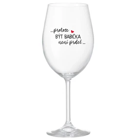 ...PROTOŽE BÝT BABIČKA NENÍ PRDEL.. - čirá sklenice na víno 350 ml ...PROTOŽE BÝT BABIČKA NENÍ PRDEL.. - čirá sklenice na víno 350 ml