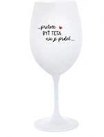 ...PRETOŽE BYŤ TETA NIE JE PRDEL... - biely pohár na víno 350 ml