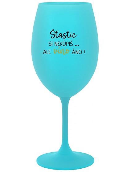 ŠTĚSTÍ SI NEKOUPÍŠ...ALE VÍNO JO! - tyrkysový pohár na víno 350 ml