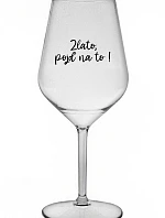 ZLATO, POJĎ NA TO! - čirá nerozbitná sklenice na víno 470 ml