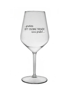 PROTOŽE BÝT OSOBNÍ TRENÉR NENÍ PRDEL - čirá nerozbitná sklenice na víno 470 ml