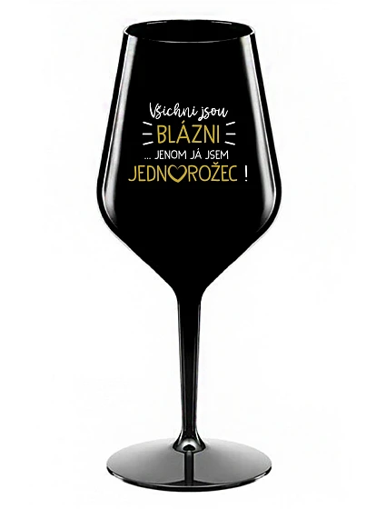 VŠICHNI JSOU BLÁZNI...JENOM JÁ JSEM JEDNOROŽEC! - černá nerozbitná sklenice na víno 470 ml