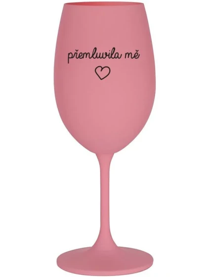 PŘEMLUVILA MĚ - růžová sklenice na víno 350 ml PŘEMLUVILA MĚ - růžová sklenice na víno 350 ml
