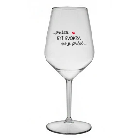 ...PRETOŽE BYŤ SVOKRA NIE JE PRDEL... - priehľadný nerozbitný pohár na víno 470 ml ...PRETOŽE BYŤ SVOKRA NIE JE PRDEL... - priehľadný nerozbitný pohár na víno 470 ml