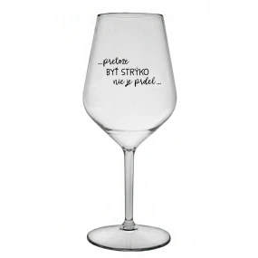 ...PRETOŽE BYŤ STRÝKO NIE JE PRDEL... - priehľadný nerozbitný pohár na víno 470 ml ...PRETOŽE BYŤ STRÝKO NIE JE PRDEL... - priehľadný nerozbitný pohár na víno 470 ml