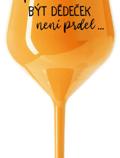 ...PROTOŽE BÝT DĚDEČEK NENÍ PRDEL.. - oranžová nerozbitná sklenice na víno 470 ml