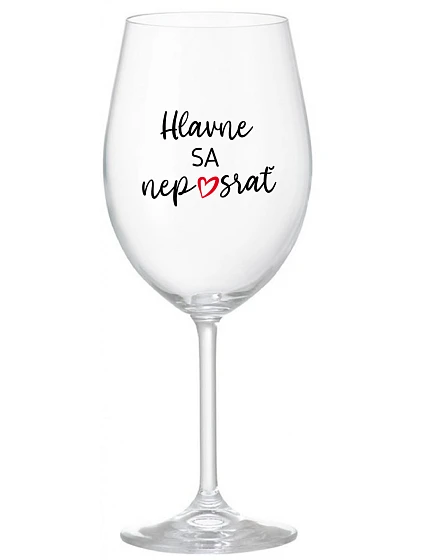 HLAVNE SA NEPOSRAŤ - priehľadný pohár na víno 350 ml