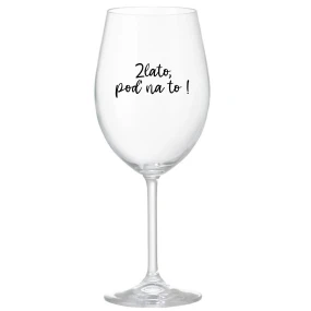 ZLATO, POĎ NA TO! - priehľadný pohár na víno 350 ml