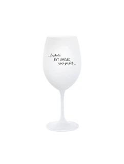 PROTOŽE BÝT UMĚLEC NENÍ PRDEL - bílá  sklenice na víno 350 ml