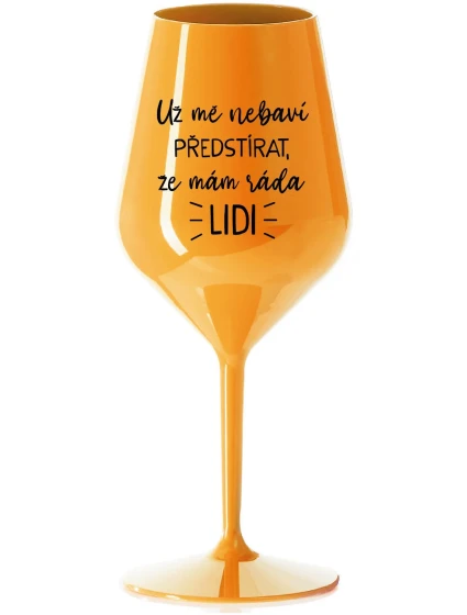 UŽ MĚ NEBAVÍ PŘEDSTÍRAT, ŽE MÁM RÁDA LIDI - oranžová nerozbitná sklenice na víno 470 ml UŽ MĚ NEBAVÍ PŘEDSTÍRAT, ŽE MÁM RÁDA LIDI - oranžová nerozbitná sklenice na víno 470 ml
