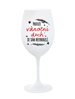 PROTOŽE VÁNOČNÍ DŮCH SE SÁM NEVYKOUZLÍ - bílá sklenice na víno 350 ml