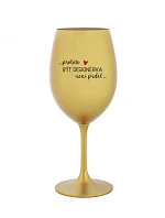 PROTOŽE BÝT DESIGNÉRKA NENÍ PRDEL - zlatá sklenice na víno 350 ml