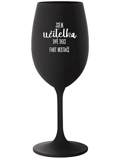 JSEM UČITELKA, DVĚ DECI FAKT NESTAČÍ - černá sklenice na víno 350 ml