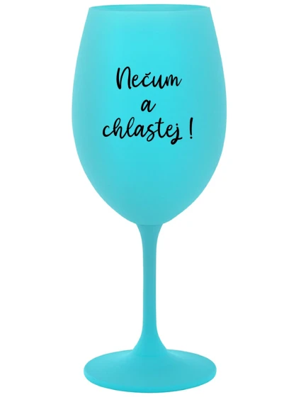 NEČUM A CHLASTEJ! - tyrkysová sklenice na víno 350 ml