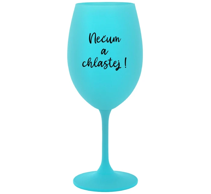 NEČUM A CHLASTEJ! - tyrkysová sklenice na víno 350 ml