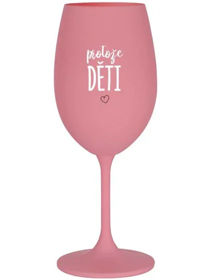PROTOŽE DĚTI - růžová sklenice na víno 350 ml PROTOŽE DĚTI - růžová sklenice na víno 350 ml