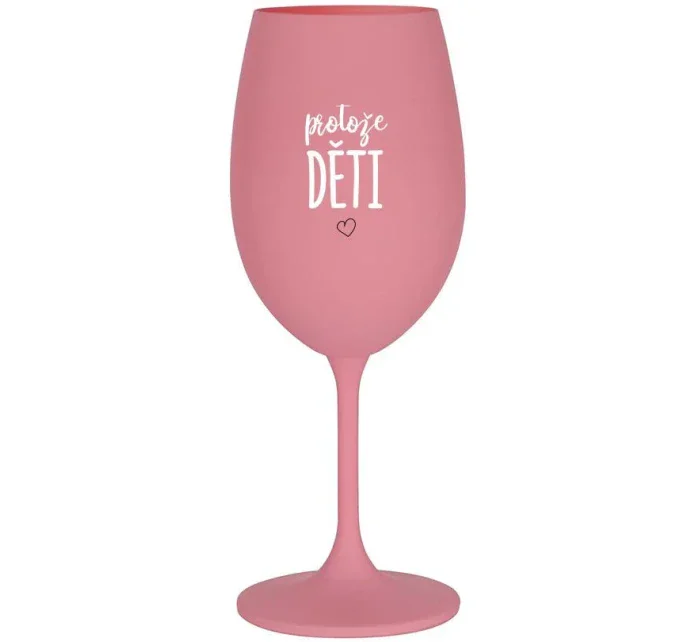 PROTOŽE DĚTI - růžová sklenice na víno 350 ml PROTOŽE DĚTI - růžová sklenice na víno 350 ml