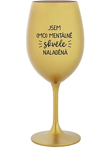 JSEM (MO)MENTÁLNĚ SKVĚLE NALADĚNÁ - zlatá sklenice na víno 350 ml