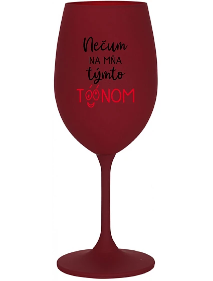 NEČUM NA MŇA TÝMTO TÓÓNOM - bordovy pohár na víno 350 ml
