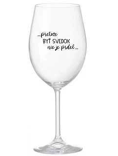 ...PRETOŽE BYŤ SVEDOK NIE JE PRDEL... - priehľadný pohár na víno 350 ml