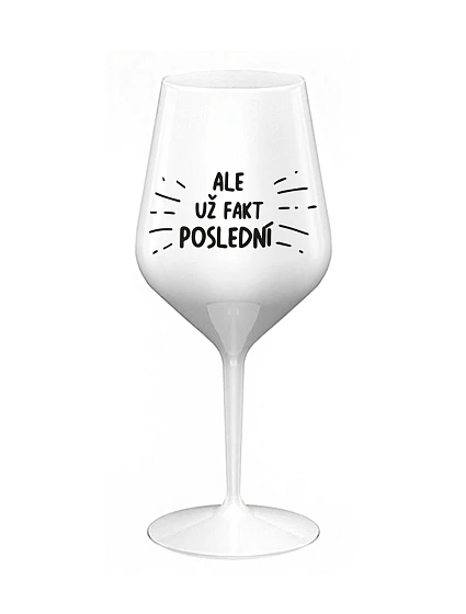 ALE UŽ FAKT POSLEDNÍ - bílá nerozbitná sklenice na víno 470 ml ALE UŽ FAKT POSLEDNÍ - bílá nerozbitná sklenice na víno 470 ml
