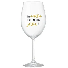 BÝTI MATKA JSOU NĚKDY JATKA! - priehľadný pohár na víno 350 ml BÝTI MATKA JSOU NĚKDY JATKA! - priehľadný pohár na víno 350 ml