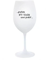 ...PROTOŽE BÝT TCHÁN NENÍ PRDEL... - bílá sklenice na víno 350 ml