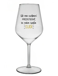 UŽ MA NEBAVÍ PREDSTIERAŤ, ŽE MÁM RADA ĽUDÍ - priehľadný nerozbitný pohár na víno 470 ml