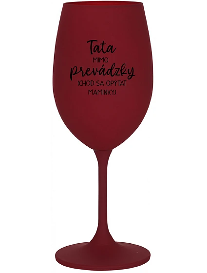 TATA MIMO PREVÁDZKY (CHOĎ SA OPÝTAŤ MAMINKY) - bordovy pohár na víno 350 ml