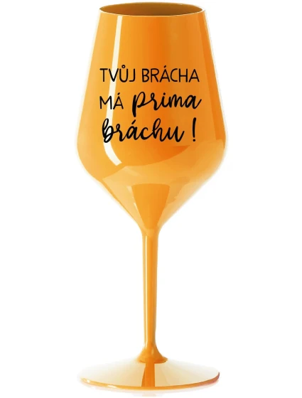 TVŮJ BRÁCHA MÁ PRIMA BRÁCHU! - oranžová nerozbitná sklenice na víno 470 ml