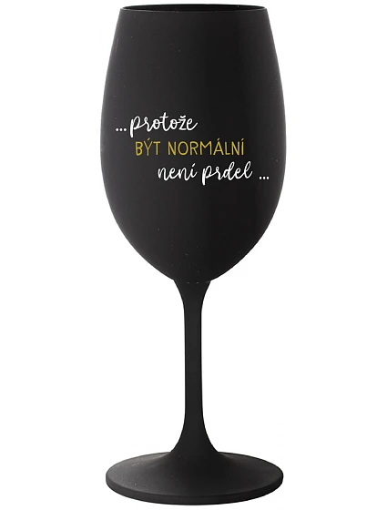...PROTOŽE BÝT NORMÁLNÍ NENÍ PRDEL... - černá sklenice na víno 350 ml